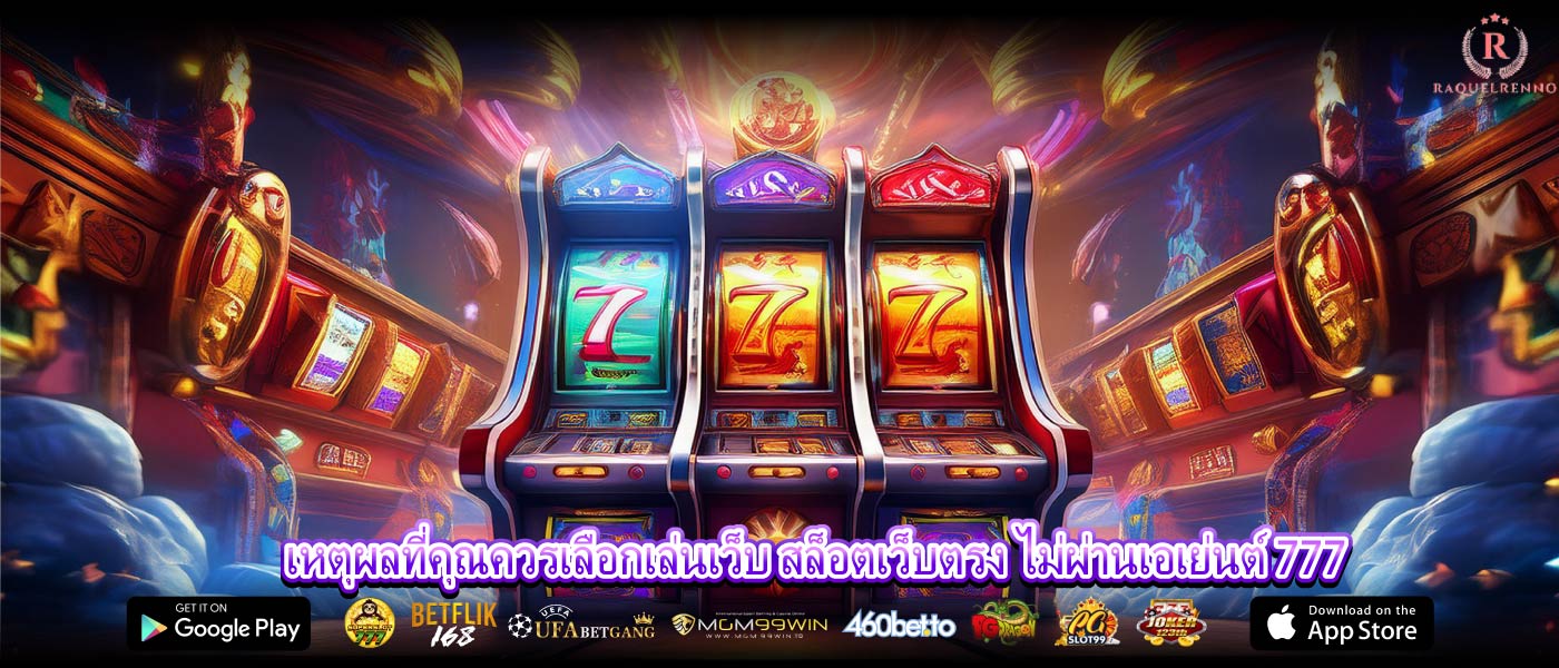 เหตุผลที่คุณควรเลือกเล่นเว็บ สล็อตเว็บตรง ไม่ผ่านเอเย่นต์ 777